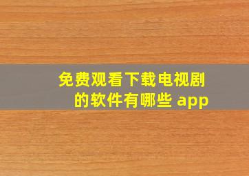 免费观看下载电视剧的软件有哪些 app